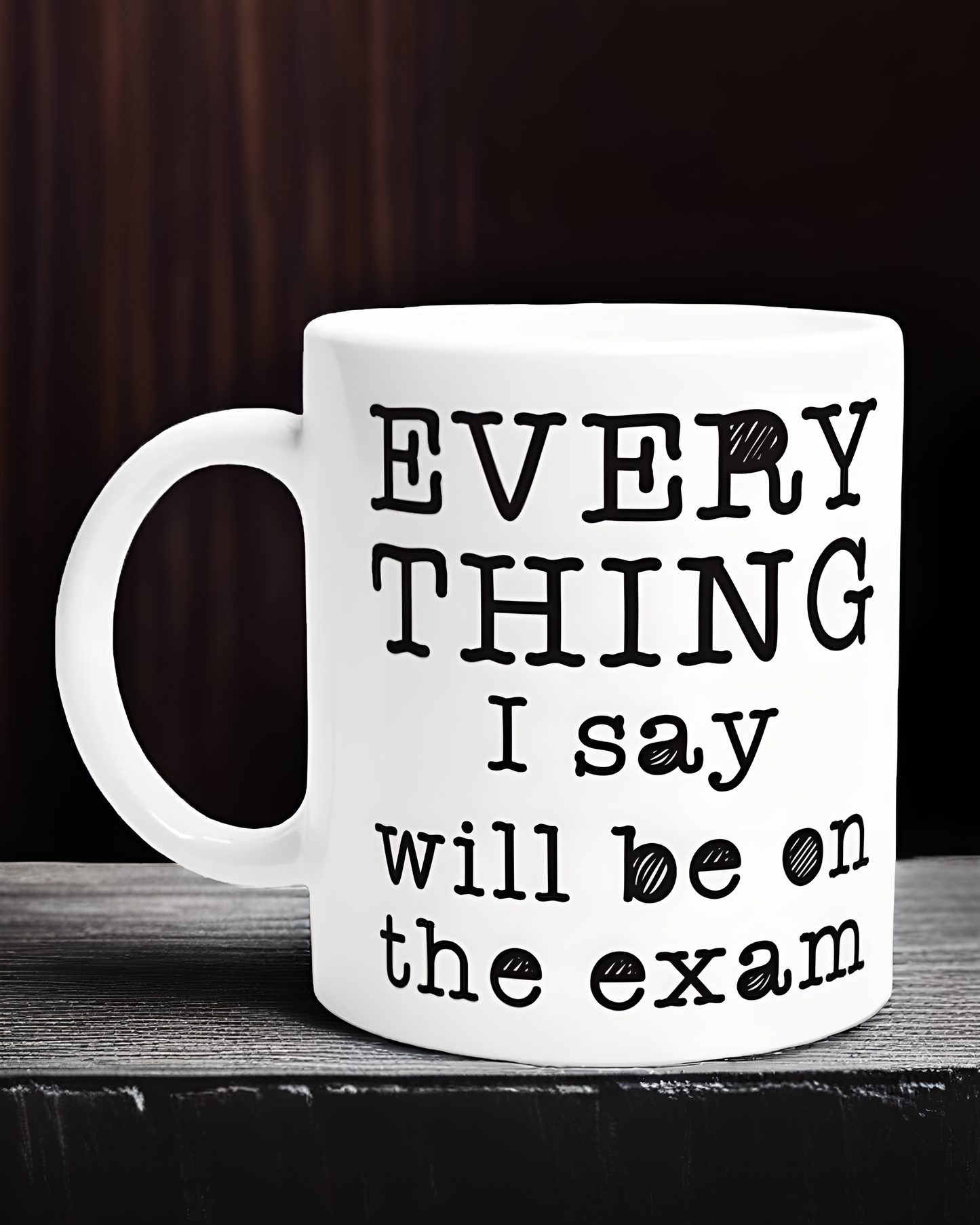 Teacher / Lecturer Mug: EVERYTHING I say will be on the exam