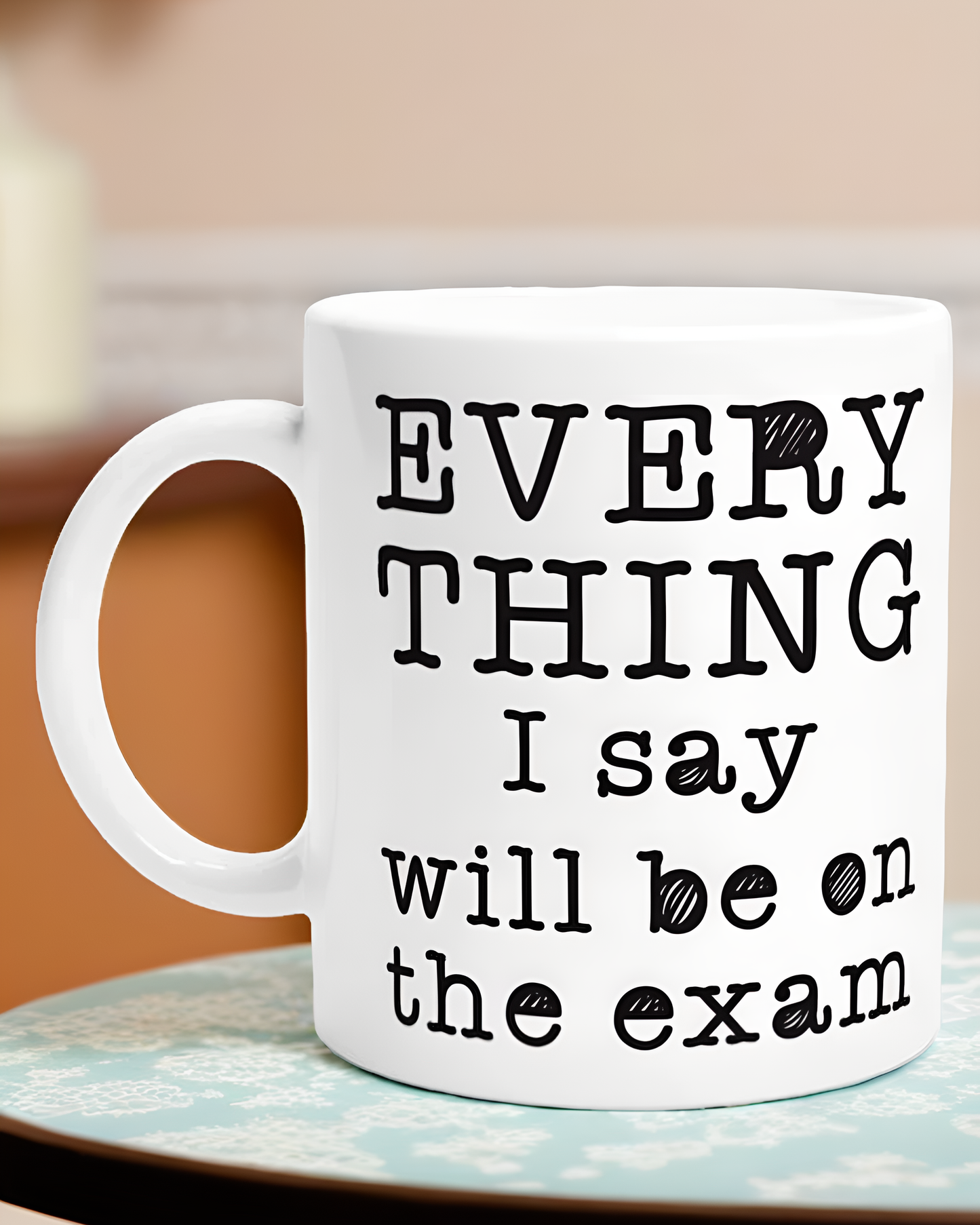 Teacher / Lecturer Mug: EVERYTHING I say will be on the exam