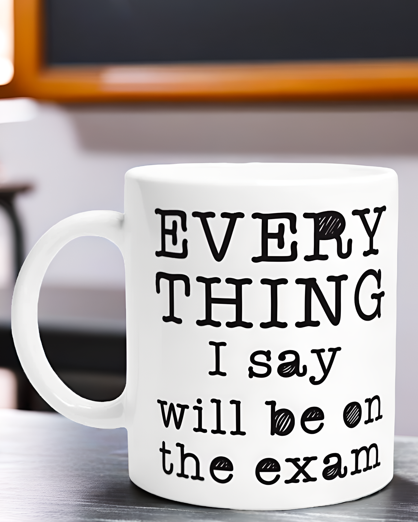 Teacher / Lecturer Mug: EVERYTHING I say will be on the exam